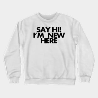 Say hi, I'm new around here Crewneck Sweatshirt